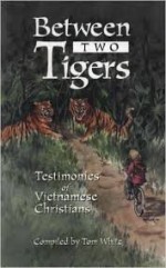 Between Two Tigers: Testimonies of Vietnamese Christians - Tom White