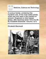 A Curious Herbal, Containing Five Hundred Cuts, of the Most Useful Plants, Which Are Now Used in the Practice of Physick. Engraved on Folio Copper P - Elizabeth Blackwell