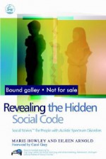 Revealing the Hidden Social Code: Social Stories for People with Autistic Spectrum Disorders - Marie Howley, Eileen Arnold, Carol Gray