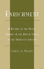 Enrichment: A History of the Public Library in the United States in the Twentieth Century - Lowell A. Martin