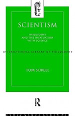 Scientism: Philosophy and the Infatuation with Science - Tom Sorell