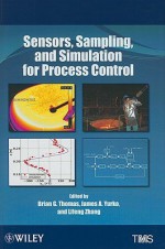 Sensors, Sampling, and Simulation for Process Control - Brian G. Thomas, James A. Yurko, Lifeng Zhang