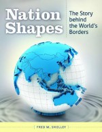 Nation Shapes: The Story Behind the World's Borders - Fred M. Shelley