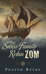 The Swiss Family RobinZOM (Book 2) The Classic Family Adventure... Now With Zombies! - Perrin Briar