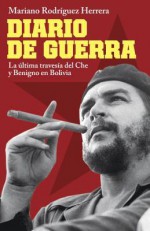 Diario de guerra: La última travesía del Che y Benigno en Bolivia - Mariano Rodriguez