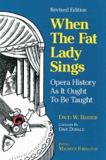 When the Fat Lady Sings: Opera History As It Ought To Be Taught - David W. Barber