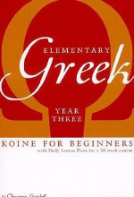 Elementary Greek: Koine for Beginners: Year Three Textbook - Christine Gatchell