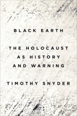 Black Earth: The Holocaust as History and Warning - Timothy Snyder