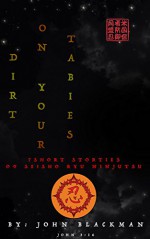 Dirt on Your Tabies: 7 Short Stories of Seisho Ryu Ninjutsu - John Blackman, AJF