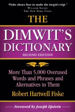 The Dimwit's Dictionary: More Than 5,000 Overused Words and Phrases and Alternatives to Them - Robert Hartwell Fiske, Joseph Epstein