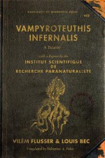 Vampyroteuthis Infernalis: A Treatise, with a Report by the Institut Scientifique de Recherche Paranaturaliste - Vilém Flusser, Louis Bec