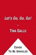 Let's Go, Go, Go! - Tina Gallo