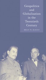 Geopolitics and Globalization in the Twentieth Century - Brian Blouet, Brian W. Blouet