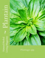 Plantain: Plantago spp. (Natural Herbal Living Magazine Book 8) - Amanda Klenner, Nina Katz, Angela Justis, Heather Lanham, Carol Little, Tina Finneyfrock, Jan Berry, Caitlin Lane