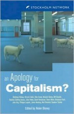 An Apology for Capitalism? - Matthew Bishop, Vincent Cable, Clive Crook, Howard Davies, Bill Durodie, Julia Hailes, David Henderson, Steve Hilton, Ben Hunt, Helen Disney, Stephen Godfrey-Isaacs