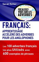 FRANÇAIS: APPRENTISSAGE RAPIDE DES ADVERBES POUR ANGLOPHONES: Les 100 adverbes français les plus utilisés avec 600 exemples de phrases. (French Edition) - Sarah Retter