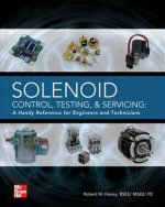 Solenoid Control, Testing, and Servicing: A Handy Reference for Engineers and Technicians - Haney, Robert Haney