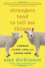 Strangers Tend to Tell Me Things: A Memoir of Love, Loss, and Coming Home - Amy Dickinson