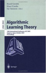 Algorithmic Learning Theory: 14th International Conference, ALT 2003, Sapporo, Japan, October 17-19, 2003, Proceedings (Lecture Notes in Computer Science / Lecture Notes in Artificial Intelligence) - Ricard Gavaldxe0, Klaus P. Jantke, Eiji Takimoto