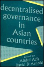 Decentralised Governance in Asian Countries - Abdul Aziz, David D. Arnold