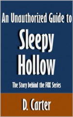 An Unauthorized Guide to Sleepy Hollow: The Story behind the Fox Series [Article] - D. Carter