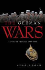 The German Wars: A Concise History, 1859-1945 - Michael A. Palmer