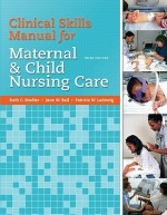 Clinical Skills Manual for Maternal and Child Nursing Care - Ruth C. McGillis Bindler, Kay J. Cowen, Marcia L. London, Patricia W. Ladewig, Jane W. Ball