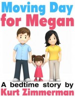 Moving Day for Megan (A great bedtime or storytime book) - Kurt Zimmerman