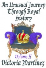 An Unusual Journey Through Royal History Volume II (Unusual History) - Victoria Martinez