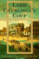 Lord Churchill's Coup: The Anglo-American Empire and the Glorious Revolution Reconsidered - Stephen Saunders Webb