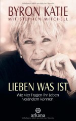 Lieben was ist. Wie vier Fragen Ihr Leben verändern können - Byron Katie, Stephen Mitchell, Gisela Kretzschmar