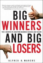 Big Winners and Big Losers: The 4 Secrets of Long-Term Business Success and Failure - Alfred A. Marcus