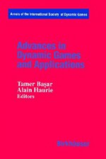 Advances in Dynamic Games and Applications - Tamer Basar, Alain Haurie