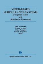 Video-Based Surveillance Systems: Computer Vision and Distributed Processing - Graeme A Jones, Nikos Paragios, Carlo S. Regazzoni