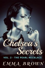 Chelsea's Secrets: Volume 2 - The Pearl Necklace - Emma Brown