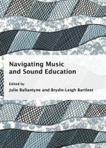 Navigating Music And Sound Education - Julie Ballantyne, Brydie-Leigh Bartleet