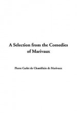 A Selection from the Comedies of Marivaux - Pierre Marivaux, Everett Ward Olmsted