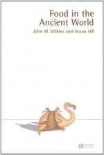 Food in the Ancient World - John M. Wilkins, Shaun Hill