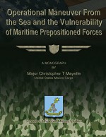 Operational Maneuver From the Sea and the Vulnerability of Maritime Prepositioned Forces - US Marine Corps, Major Christopher T. Mayette, School of Advanced Military Studies