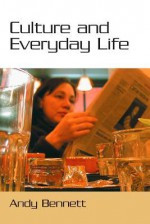 Culture and Everyday Life - Andy Bennett