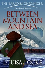 Between Mountain and Sea: Paradisi Chronicles (Caelestis Series Book 1) - M. Louisa Locke