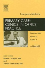 Emergency Medicine, An Issue Of Primary Care Clinics In Office Practice (The Clinics: Internal Medicine) - Joseph P. Martinez, Robert L. Rogers, Joseph Capella