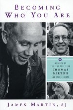 Becoming Who You Are: Insights on the True Self from Thomas Merton and Other Saints - James Martin SJ