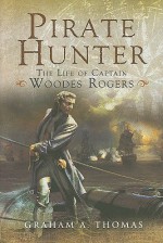 Pirate Hunter: The Life of Captain Woodes Rogers - Graham A. Thomas