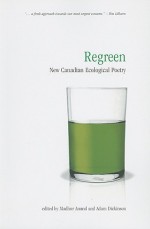 Regreen: New Canadian Ecological Poetry - Madhur Anand, Adam Dickinson