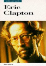 Eric Clapton: In His Own Words - Marc Roberty