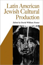 Latin American Jewish Cultural Production - David William Foster