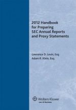 Handbook for Preparing SEC Annual Reports and Proxy Statements, 2012 Edition - Lawrence D Levin, Adam R. Klein