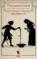 Tremontaine: A City Without Chocolate: (Episode 8) - Malinda Lo, Ellen Kushner, Joel Derfner, Racheline Maltese, Patty Bryant, Alaya Dawn Johnson