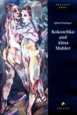 Kokoschka and Alma Mahler: Testimony to a Passionate Relationship (Pegasus Series) - Alfred Weidinger, Oskar Kokoschka